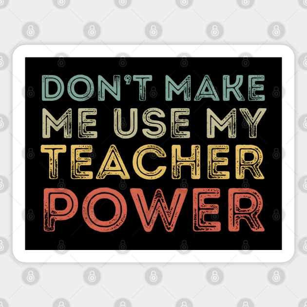 Don't Make Me Use My Teacher Power Magnet by MakerMind8.2